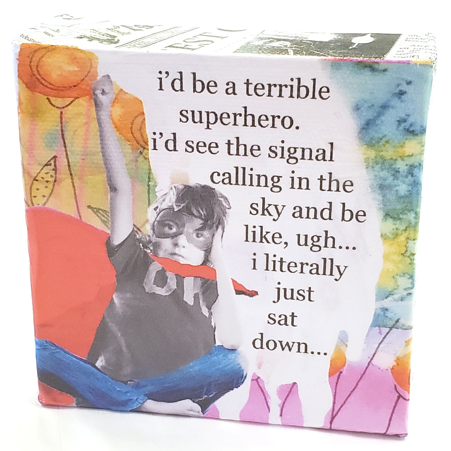 i'd be a terrible superhero. i'd see the signal calling in the sky and be like, ugh...i literally just sat down